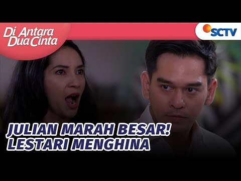 Julian Marah Besar! Lestari Menghina Dirinya | Di Antara Dua Cinta – Episode 316