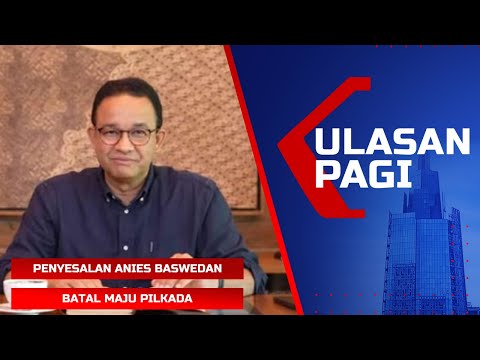 LIVE Ulasan Pagi – Penyesalan Anies Batal Maju Pilkada hingga Penjegalan Mulyono dan Geng