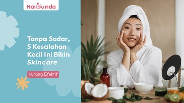 tanpa-sadar,-5-kesalahan-kecil-ini-bikin-skincare-kurang-efektif