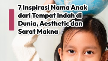 7-inspirasi-nama-anak-dari-tempat-indah-di-dunia,-aesthetic-dan-sarat-makna