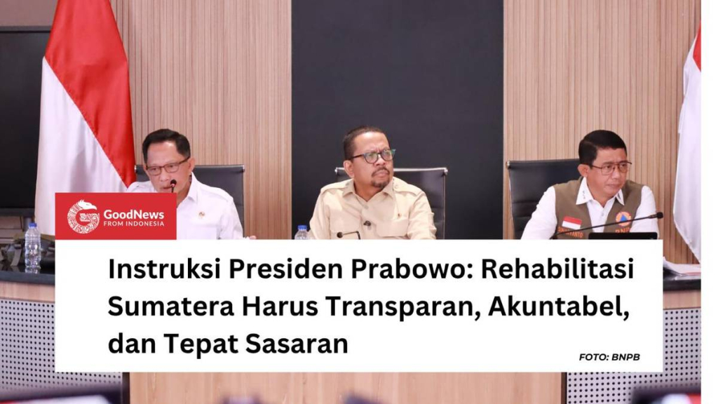 instruksi-presiden-prabowo:-rehabilitasi-sumatera-harus-transparan,-akuntabel,-dan-tepat-sasaran